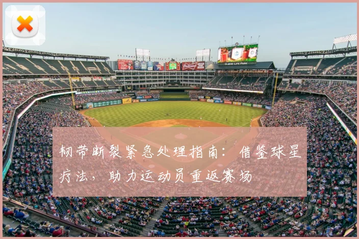 韧带断裂紧急处理指南:借鉴球星疗法,助力运动员重返赛场