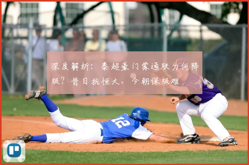 深度解析:泰超豪门蒙通联为何降级?昔日抗恒大,今朝保级难