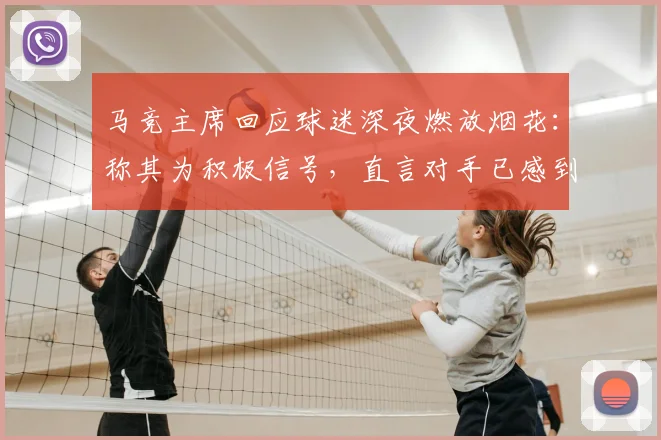 马竞主席回应球迷深夜燃放烟花:称其为积极信号,直言对手已感到压力